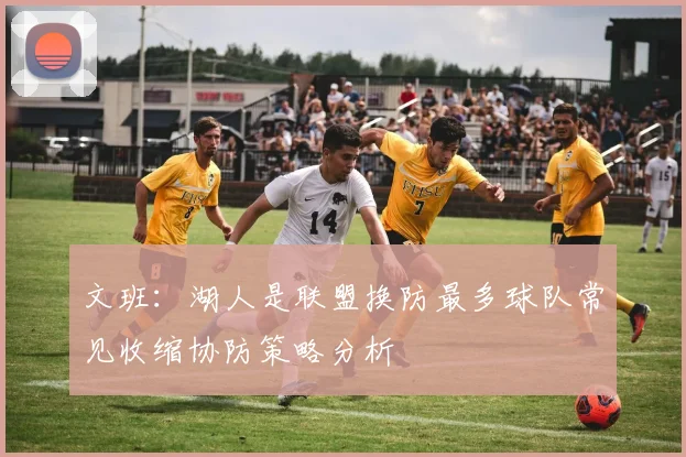 文班：湖人是联盟换防最多球队常见收缩协防策略分析